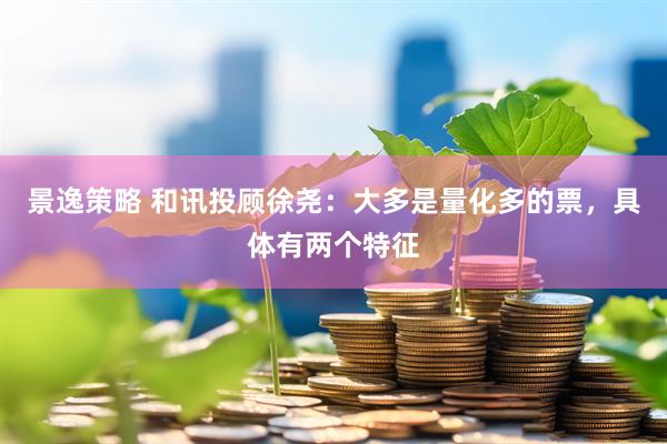 景逸策略 和讯投顾徐尧：大多是量化多的票，具体有两个特征